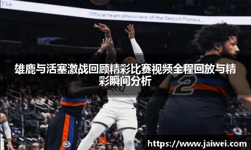 雄鹿与活塞激战回顾精彩比赛视频全程回放与精彩瞬间分析